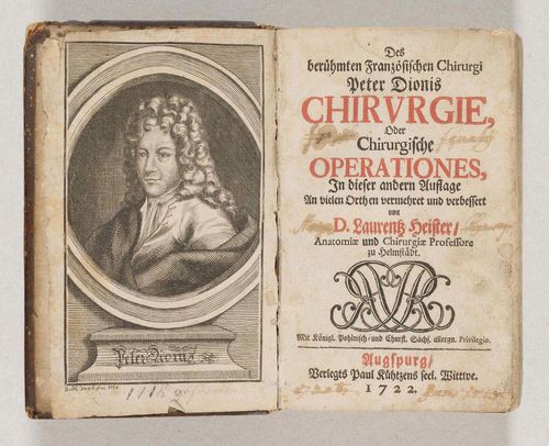 - Dionis, Peter (Pierre). Chirurgie, Oder Chirurgische Operationes, In dieser andern Auflage An vielen Orthen vermehret und verbessert von D. Laurentz Heister... Augsburg, P. Kühtzens seel. Wittwe, 1722. Title in red and black, engraved frontisp. with the author's portrait, [7] ff., 958 pp., [14] ff. Index. With 63 engraved plates. Contemporary leather (rubbed, worn corners). 8°. Slightly stained and browned copy, small losses to the margins, annotations on title, the plates in good condition.