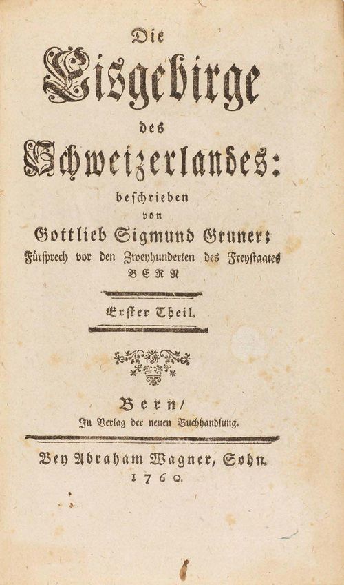 - Gruner, Gottlieb Sigmund. Die Eisgebirge des Schweizerlandes. 3 Tle. in 1 Bd. Bern, A. Wagner, Sohn, 1760. Gest. Frontisp. v. A. Zingg nach J. L. Aberli, XLI S., [1] Bl., 237 S., [2] Bl.; [2] Bl., 224 S., [1] Bl.; XIV, 219 S., [1] Bl. Mit 18 gefalt. gest. Tafeln v. A. Zingg nach J. H. Koch, S. H. Grim u.a. sowie 2 grossen mehrfach gefalt. gest. Karten. Neuer hellbrauner Ldr.-Bd. mit goldgepr. Rücken. 8°.